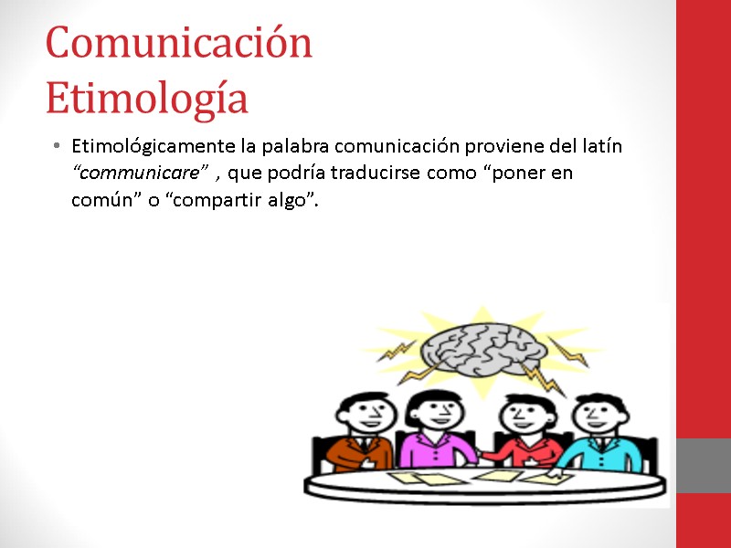Comunicación Etimología  Etimológicamente la palabra comunicación proviene del latín “communicare” , que podría